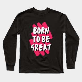 Born to be great Long Sleeve T-Shirt